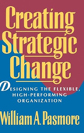 Book cover of "Creating Strategic Change: Designing the Flexible, High-Performing Organization" by William A. Pasmore, featuring insights on Earning Trust in advanced consulting environments.